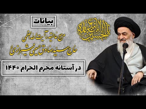 بیانات ارزشمند مرجع عالیقدر حضرت آیت الله العظمی سید صادق حسینی شیرازی دام ظله در آستانه محرم 1440