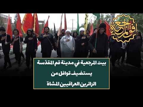 🔹بیت المرجعیة في مدینة قم المقدّسة یستضیف قوافل من الزائرین العراقیین المشاة